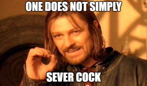 One not does simply sever cock